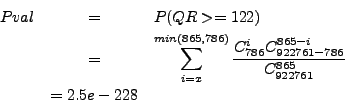 \begin{eqnarray*}
Pval & = & P(QR>=122) \\
& = & \sum_{i=x}^{min(865,786)} \fr...
...{786}C^{865-i}_{922761-786}}{C^{865}_{922761}} \\
& = 2.5e-228
\end{eqnarray*}